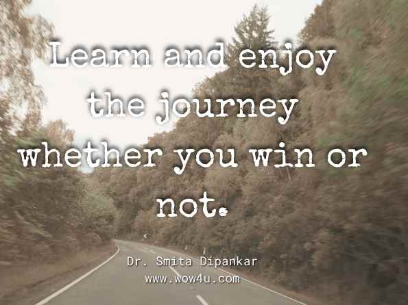 Learn and enjoy the journey whether you win or not. Dr. Smita Dipankar, Simplifying Teenage