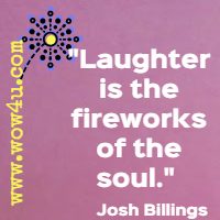 Laughter is the fireworks of the soul. Josh Billings