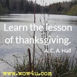 Learn the lesson of thanksgiving. A. C. A. Hall 
