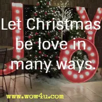 Let Christmas be love in many ways.
