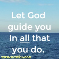 Let God guide you In all that you do.
