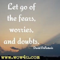 Let go of the fears, worries, and doubts. David DeNotaris 
