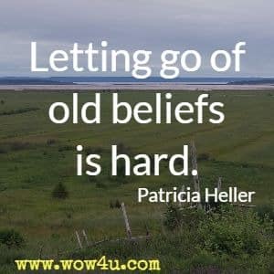 Letting go of old beliefs is hard. Patricia Heller