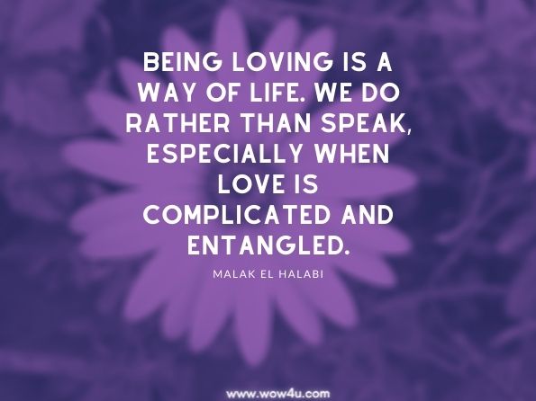 Being loving is a way of life. We do rather than speak, especially when love is complicated and entangled. Julie Yarbrough, Grief Light 