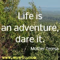 Life is an adventure, dare it. Mother Teresa 