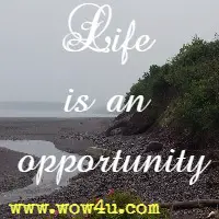 Life is an opportunity