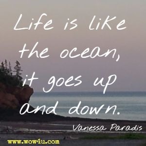 Life is like the ocean, it goes up and down. Vanessa Paradis 