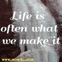 Life is often what we make it