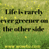 Life is rarely ever greener on the other side