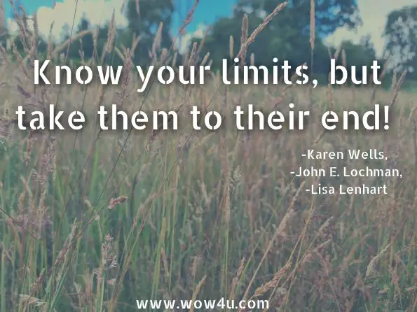 Know your limits, but take them to their end!	 Karen Wells, ‎John E. Lochman, ‎Lisa Lenhart, Coping Power: Parent Group Workbook 8-Copy Set 
