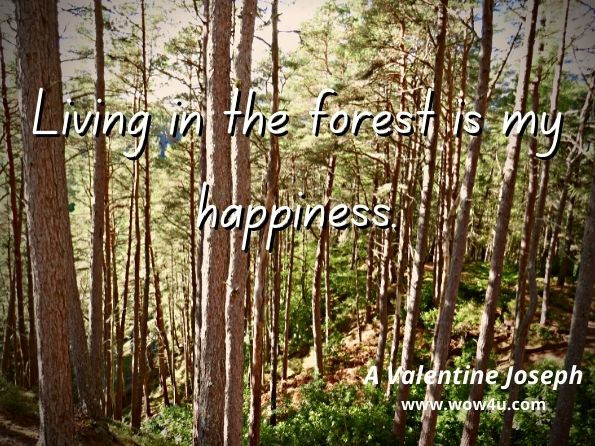  Living in the forest is my happiness. A Valentine Joseph, The Forest Is Our Home 
