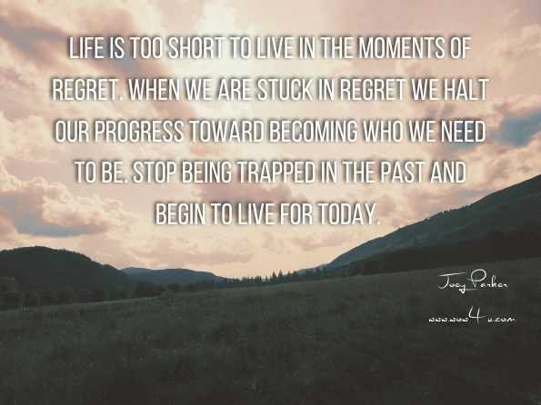 Life is too short to live in the moments of regret. When we are stuck in regret we halt our progress toward becoming who we need to be. Stop being trapped in the past and begin to live for today. Joey Parker, ‎Paris Hilton, Joey Parker Movement