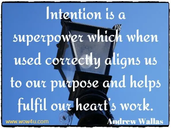 Intention is a superpower which when used correctly aligns us to our purpose and helps fulfil our heart’s work.
 