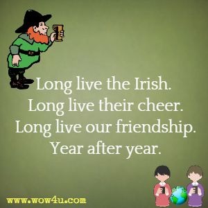 Long live the Irish. Long live their cheer. Long live our friendship. 
Year after year.