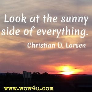 Look at the sunny side of everything. Christian D. Larsen