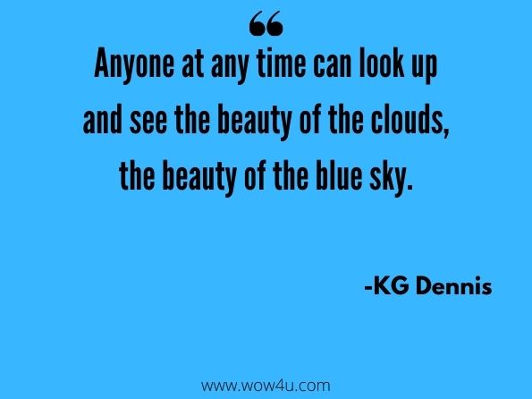 Anyone at any time can look up and see the beauty of the clouds, the beauty of the blue sky. KG Dennis, Tales of Main Street, Vancouver
