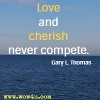 Love and cherish never compete. Gary L. Thomas