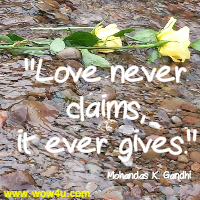 Love never claims, it ever gives.