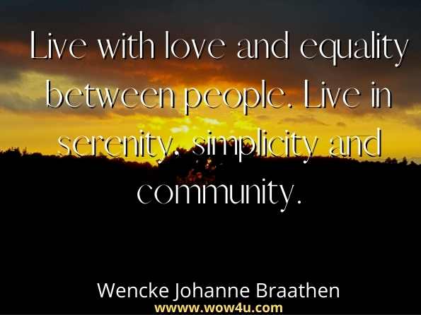 Live with love and equality between people. Live in serenity, simplicity and community. Wencke Johanne Braathen, Rituals in Sacred Stone
