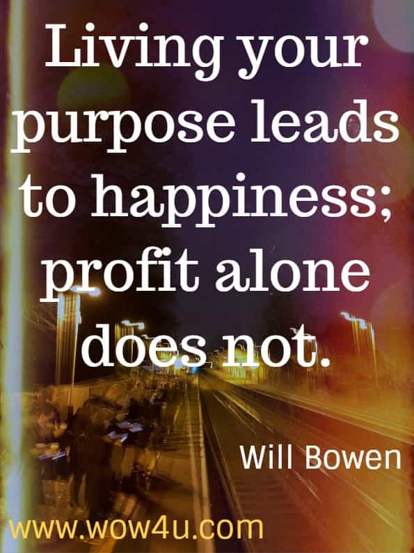 Living your purpose leads to happiness; profit alone does not. Happy This Year by Will Bowen.  Happiness Quotes.