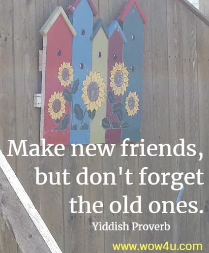Make new friends, but don't forget the old ones.