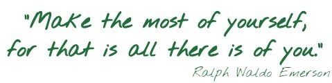 Make the most of yourself, for that is all there is of you. Ralph Waldo Emerson 