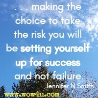 . . . making the choice to take the risk you will be setting yourself up for success and not failure. Jennifer N Smith