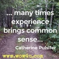 ... many times experience brings common sense... Catherine Pulsifer