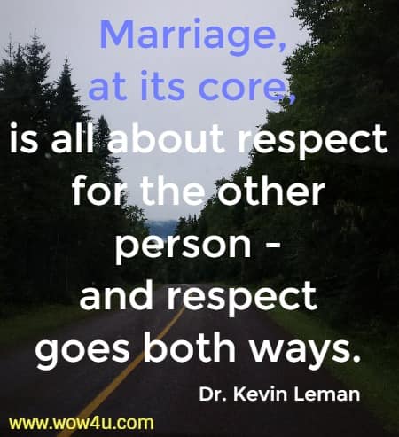 Marriage, at its core, is all about respect for the other person - and respect goes both ways. Dr. Kevin Leman