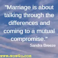Marriage is about talking through the differences and coming to a mutual compromise. Sandra Breeze