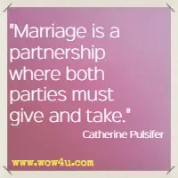 Marriage is a partnership where both parties must give and take. Catherine Pulsifer 