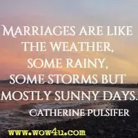 Marriages are like the weather, some rainy, some storms but mostly sunny days. Catherine Pulsifer 