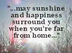 ...may sunshine and happiness surround you when you're far from home...
