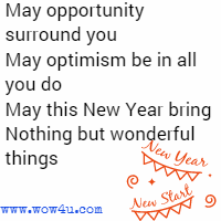 
May opportunity surround you May optimism be in all you do 
 May this New Year bring Nothing but wonderful things 
