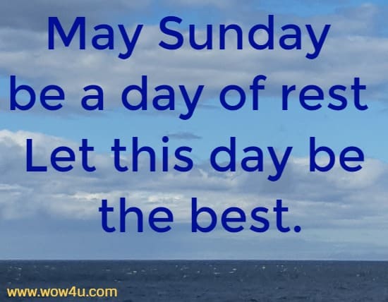 May Sunday be a day of rest Let this day be the best.