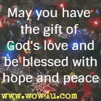 May you have the gift of God's love and be blessed with hope and peace