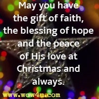 May you have the gift of faith, the blessing of hope and the peace of His love at Christmas and always.