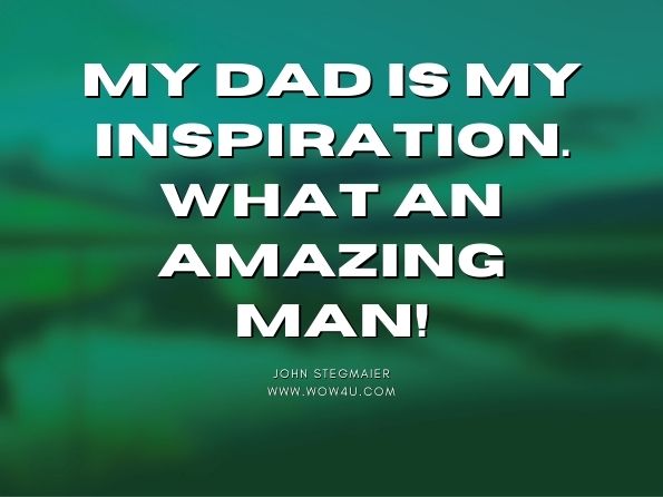 My dad is my inspiration. What an amazing man! John Stegmaier, Will the Real World Please Stand Up?