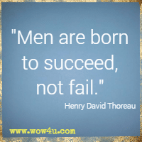 Men are born to succeed, not fail. Henry David Thoreau