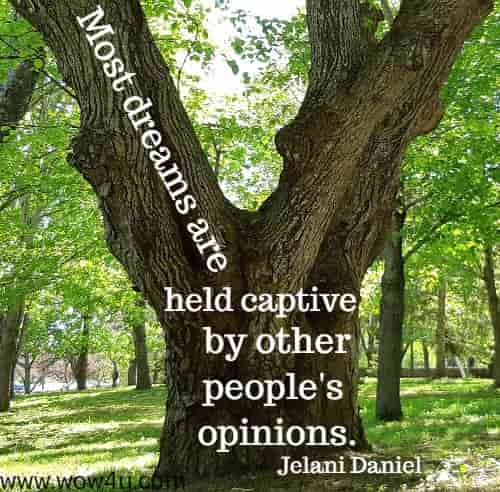 Most dreams are held captive by other people's opinions.
  Jelani Daniel