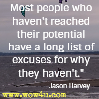 Most people who haven't reached their potential have a long list of excuses for why they haven't. Jason Harvey