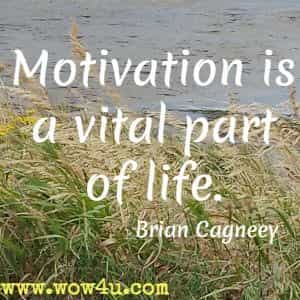 Motivation is a vital part of life. Brian Cagneey