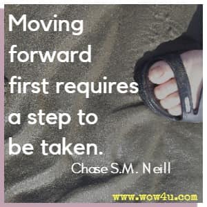 Moving forward first requires a step to be taken. Chase S.M. Neill 