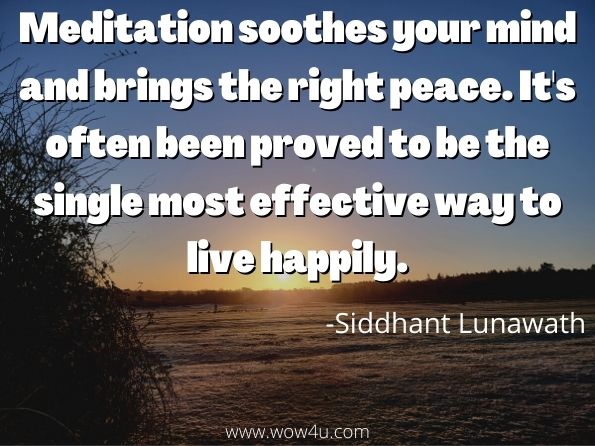 Meditation soothes your mind and brings the right peace. It's often been proved to be the single most effective way to live happily. Siddhant Lunawath, Re Root  
