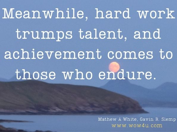 Meanwhile, hard work trumps talent, and achievement comes to those who endure. Mathew A White, ‎Gavin R. Slemp, ‎A. Simon Murray