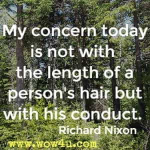 My concern today is not with the length of a person's hair but with his conduct. Richard Nixon