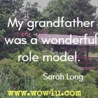 My grandfather was a wonderful role model.  Sarah Long