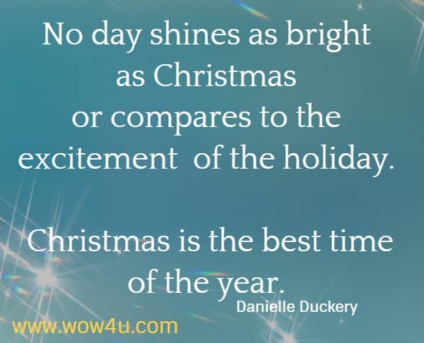 No day shines as bright as Christmas or compares to the excitement  of the holiday. Christmas is the best time of the year. Danielle Duckery