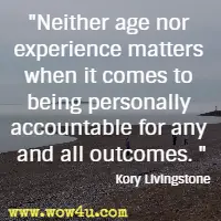 Neither age nor experience matters when it comes to being personally accountable for any and all outcomes. Kory Livingstone