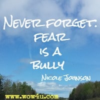 Never forget: fear is a bully  Nicole Johnson